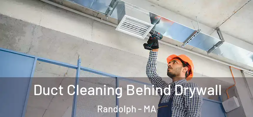 Duct Cleaning Behind Drywall Randolph - MA