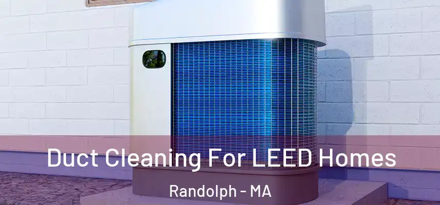  Duct Cleaning For LEED Homes Randolph - MA