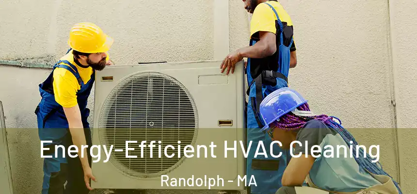 Energy-Efficient HVAC Cleaning Randolph - MA