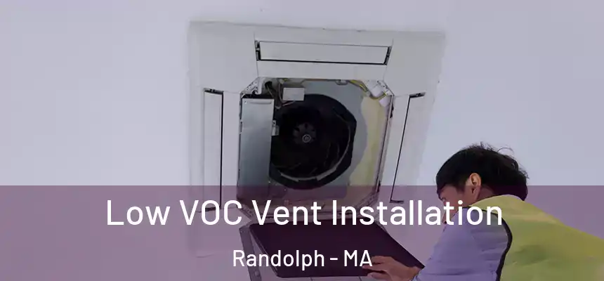  Low VOC Vent Installation Randolph - MA