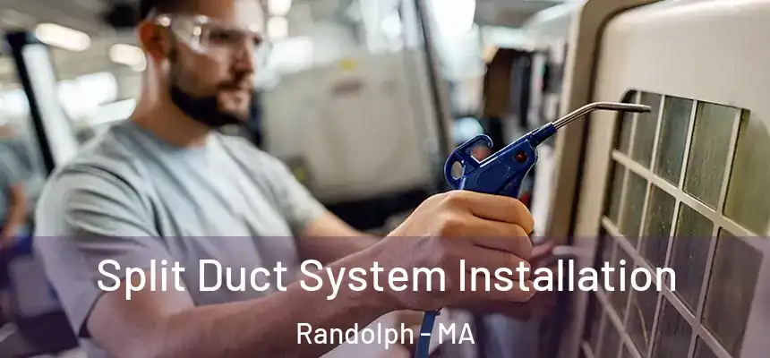  Split Duct System Installation Randolph - MA